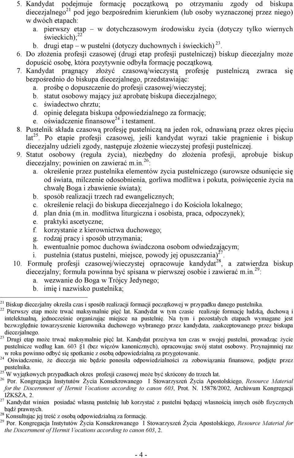 Do złożenia profesji czasowej (drugi etap profesji pustelniczej) biskup diecezjalny może dopuścić osobę, która pozytywnie odbyła formację początkową. 7.