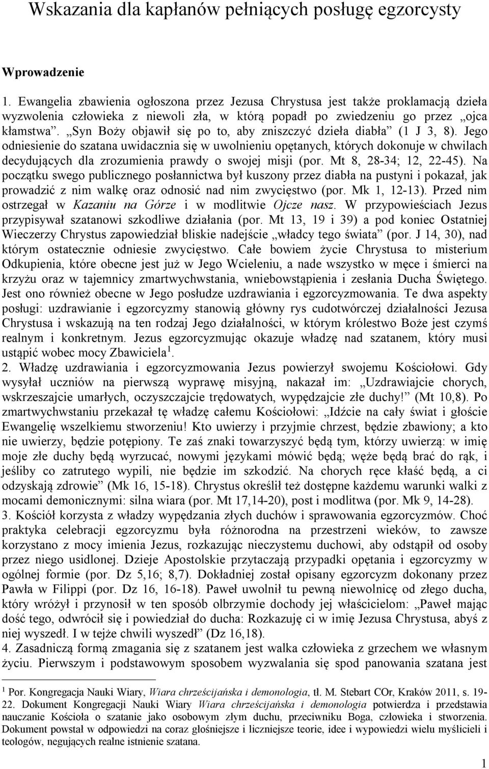 Syn Boży objawił się po to, aby zniszczyć dzieła diabła (1 J 3, 8).