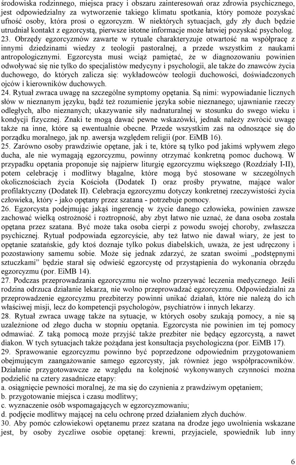 Obrzędy egzorcyzmów zawarte w rytuale charakteryzuje otwartość na współpracę z innymi dziedzinami wiedzy z teologii pastoralnej, a przede wszystkim z naukami antropologicznymi.