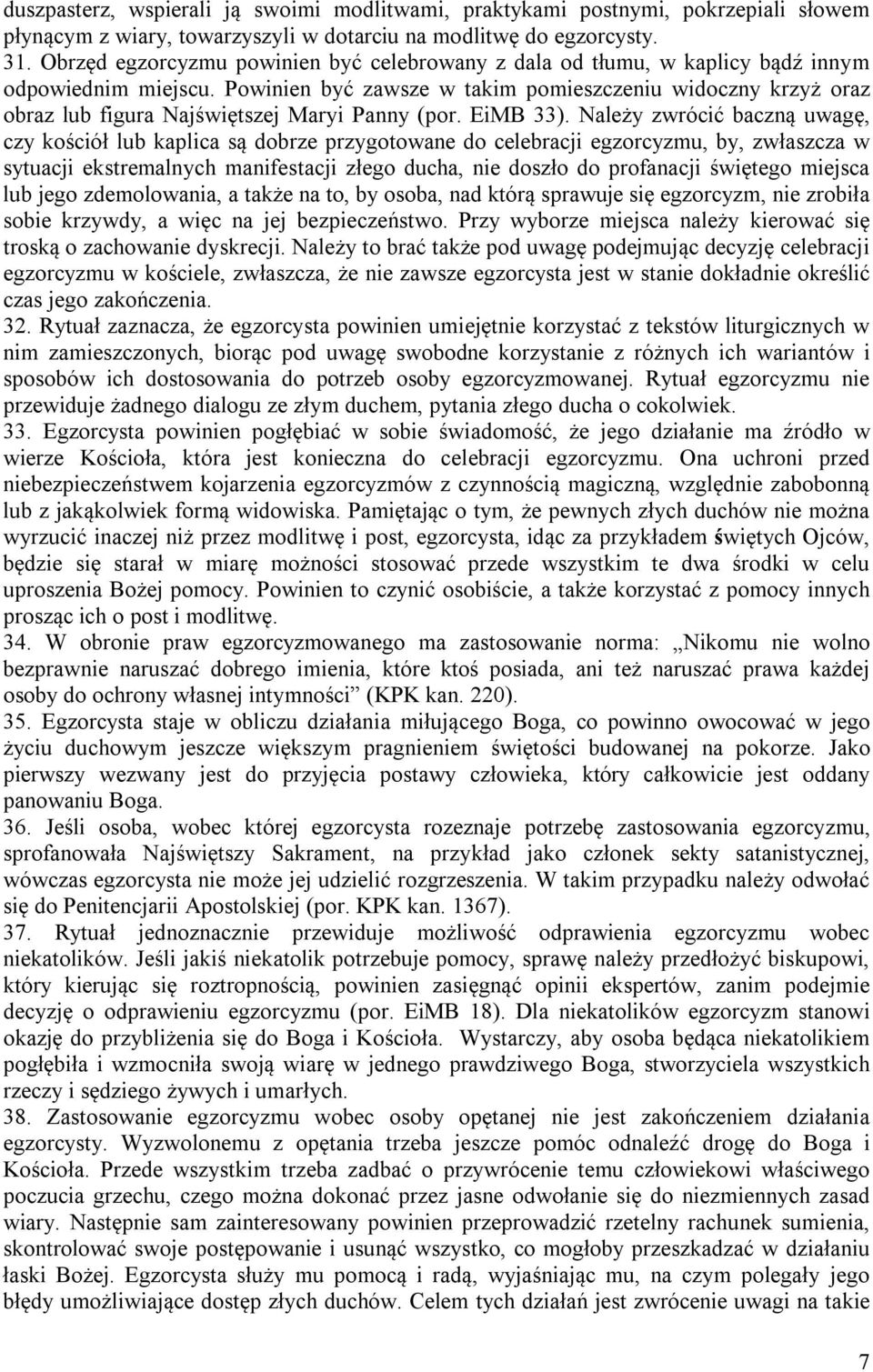 Powinien być zawsze w takim pomieszczeniu widoczny krzyż oraz obraz lub figura Najświętszej Maryi Panny (por. EiMB 33).
