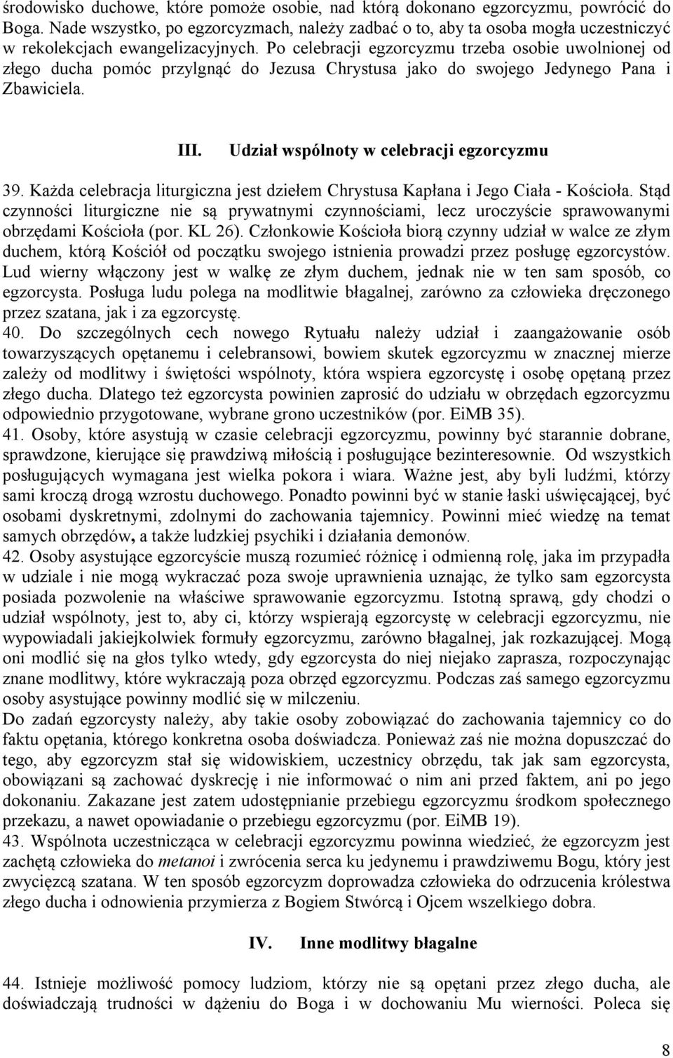 Po celebracji egzorcyzmu trzeba osobie uwolnionej od złego ducha pomóc przylgnąć do Jezusa Chrystusa jako do swojego Jedynego Pana i Zbawiciela. III. Udział wspólnoty w celebracji egzorcyzmu 39.