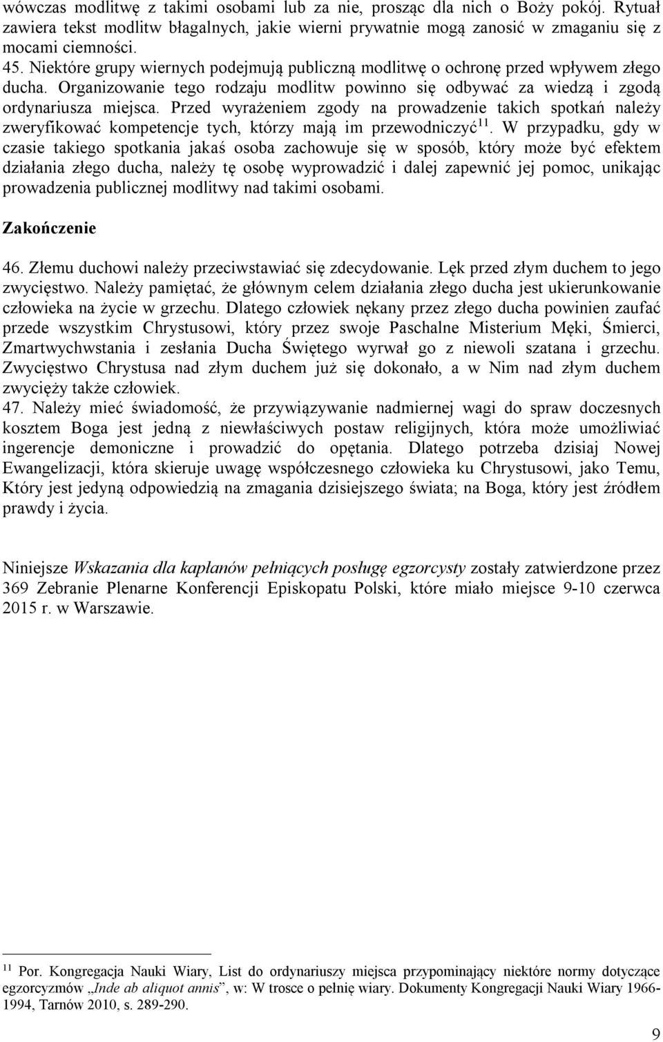 Przed wyrażeniem zgody na prowadzenie takich spotkań należy zweryfikować kompetencje tych, którzy mają im przewodniczyć 11.