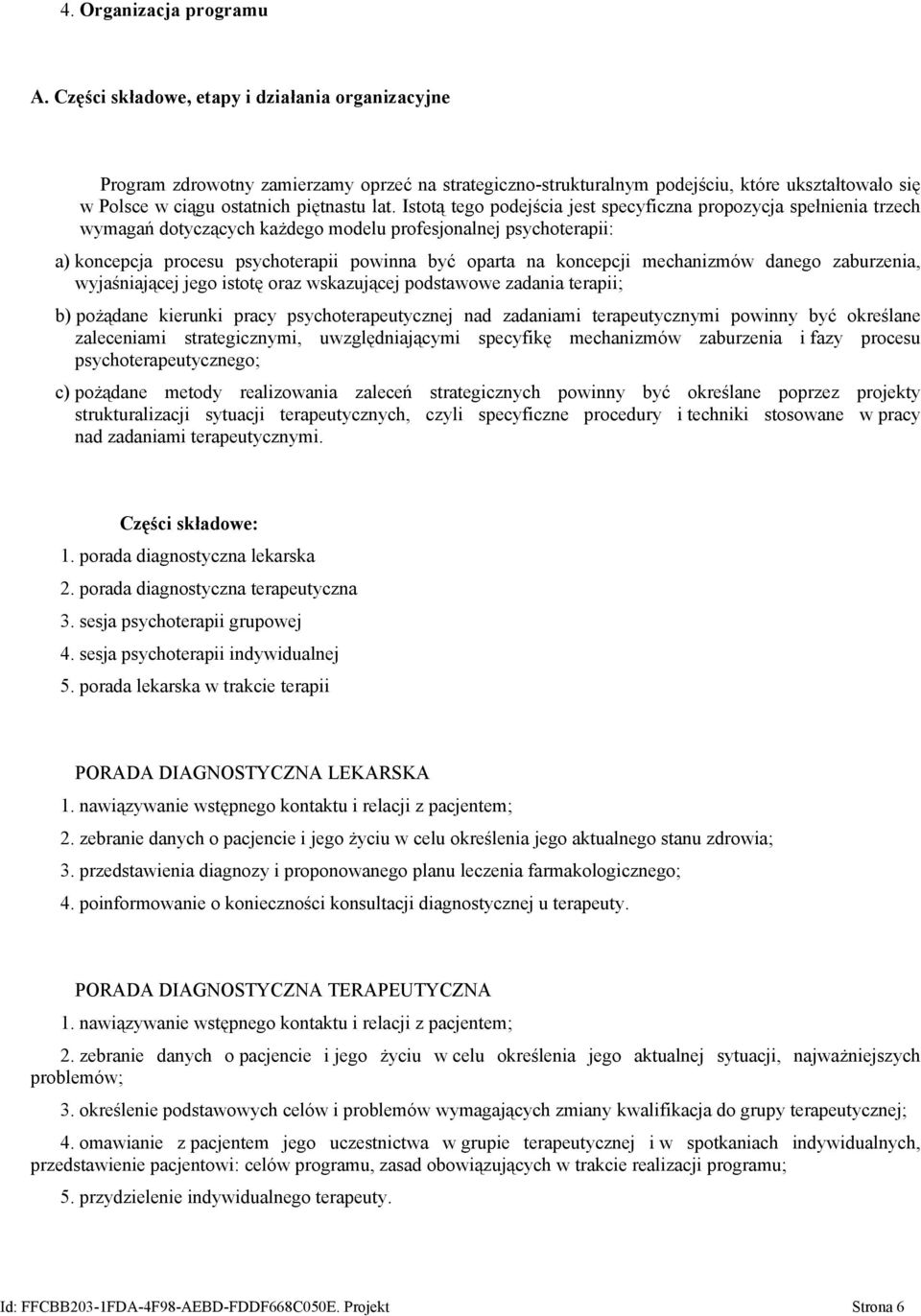 Istotą tego podejścia jest specyficzna propozycja spełnienia trzech wymagań dotyczących każdego modelu profesjonalnej psychoterapii: a) koncepcja procesu psychoterapii powinna być oparta na koncepcji