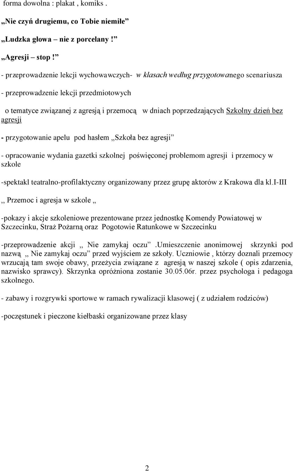 dzień bez agresji - przygotowanie apelu pod hasłem Szkoła bez agresji - opracowanie wydania gazetki szkolnej poświęconej problemom agresji i przemocy w szkole -spektakl teatralno-profilaktyczny