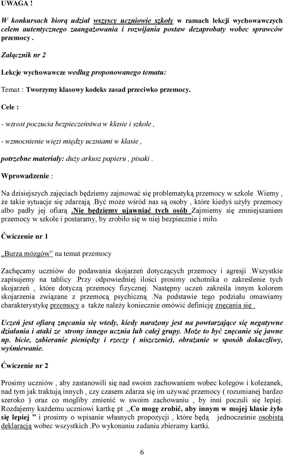 Cele : - wzrost poczucia bezpieczeństwa w klasie i szkole, - wzmocnienie więzi między uczniami w klasie, potrzebne materiały: duży arkusz papieru, pisaki.