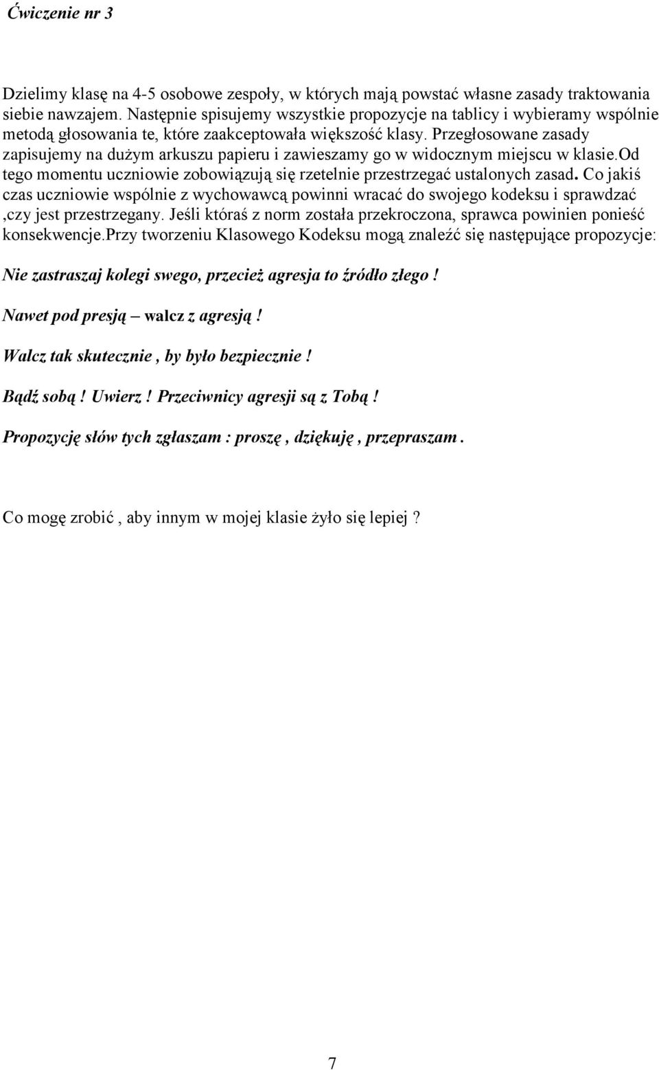 Przegłosowane zasady zapisujemy na dużym arkuszu papieru i zawieszamy go w widocznym miejscu w klasie.od tego momentu uczniowie zobowiązują się rzetelnie przestrzegać ustalonych zasad.