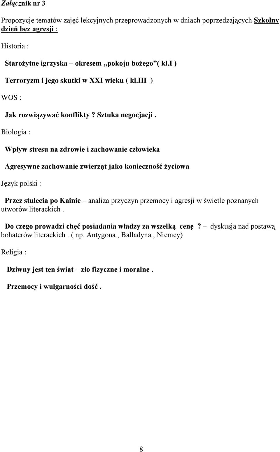 Biologia : Wpływ stresu na zdrowie i zachowanie człowieka Agresywne zachowanie zwierząt jako konieczność życiowa Język polski : Przez stulecia po Kainie analiza przyczyn przemocy i