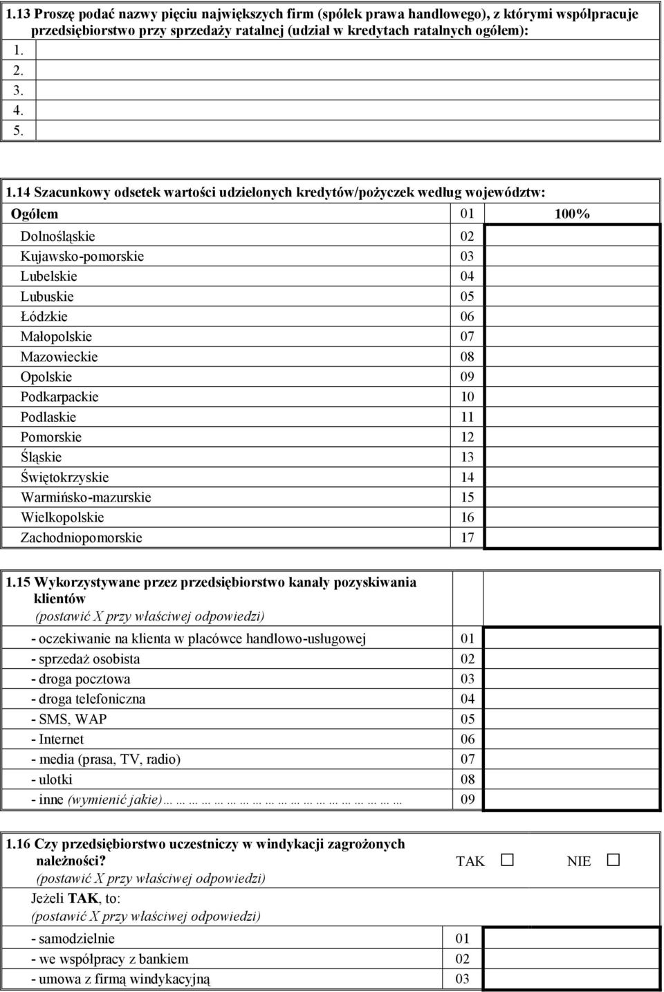 14 Szacunkowy odsetek wartości udzielonych kredytów/poŝyczek według województw: Ogółem 01 100% Dolnośląskie 02 Kujawsko-pomorskie 03 Lubelskie 04 Lubuskie 05 Łódzkie 06 Małopolskie 07 Mazowieckie 08