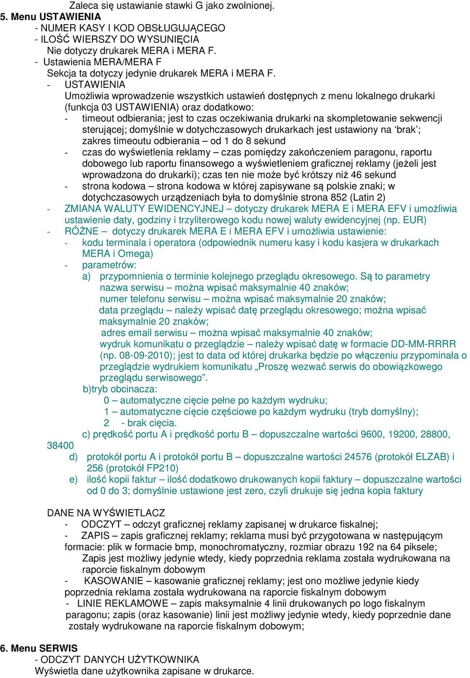 - USTAWIENIA Umożliwia wprowadzenie wszystkich ustawień dostępnych z menu lokalnego drukarki (funkcja 03 USTAWIENIA) oraz dodatkowo: - timeout odbierania; jest to czas oczekiwania drukarki na