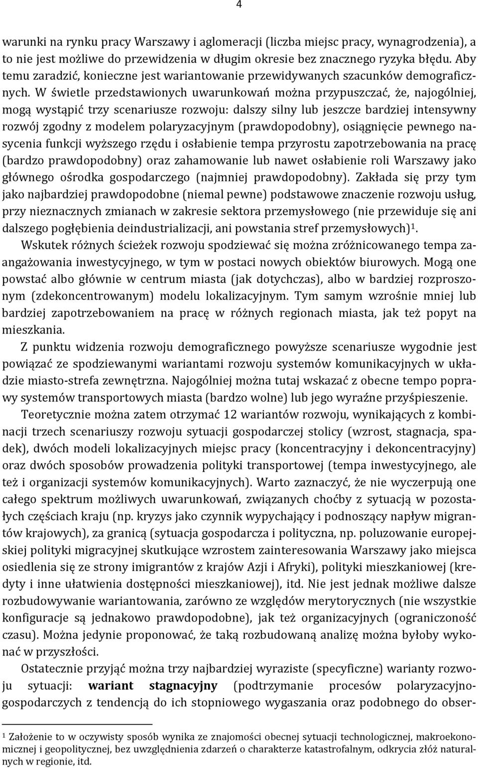 W świetle przedstawionych uwarunkowań można przypuszczać, że, najogólniej, mogą wystąpić trzy scenariusze rozwoju: dalszy silny lub jeszcze bardziej intensywny rozwój zgodny z modelem polaryzacyjnym