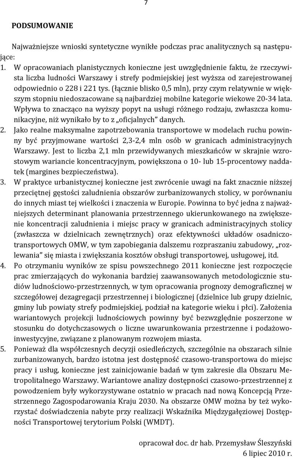 (łącznie blisko 0,5 mln), przy czym relatywnie w większym stopniu niedoszacowane są najbardziej mobilne kategorie wiekowe 20-34 lata.