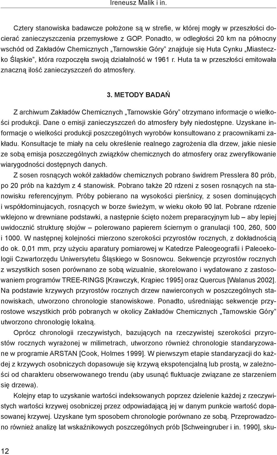 Huta ta w przeszłości emitowała znaczną ilość zanieczyszczeń do atmosfery. 3. METODY BADAŃ Z archiwum Zakładów Chemicznych Tarnowskie Góry otrzymano informacje o wielkości produkcji.