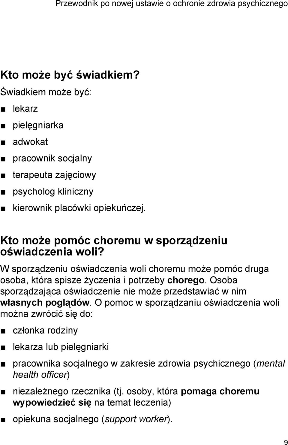 W sporządzeniu oświadczenia woli choremu może pomóc druga osoba, która spisze życzenia i potrzeby chorego. Osoba sporządzająca oświadczenie nie może przedstawiać w nim własnych poglądów.