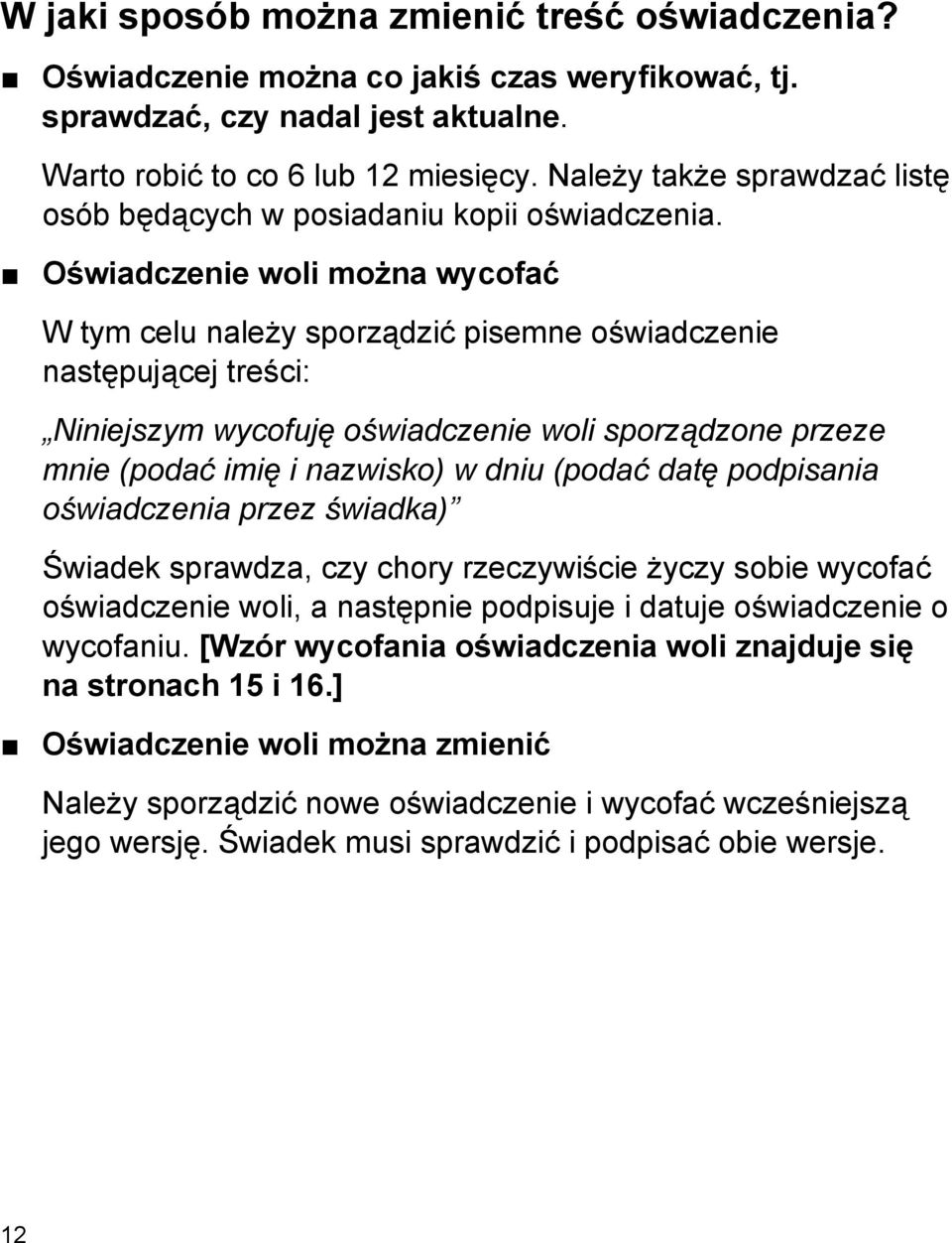 Oświadczenie woli można wycofać W tym celu należy sporządzić pisemne oświadczenie następującej treści: Niniejszym wycofuję oświadczenie woli sporządzone przeze mnie (podać imię i nazwisko) w dniu