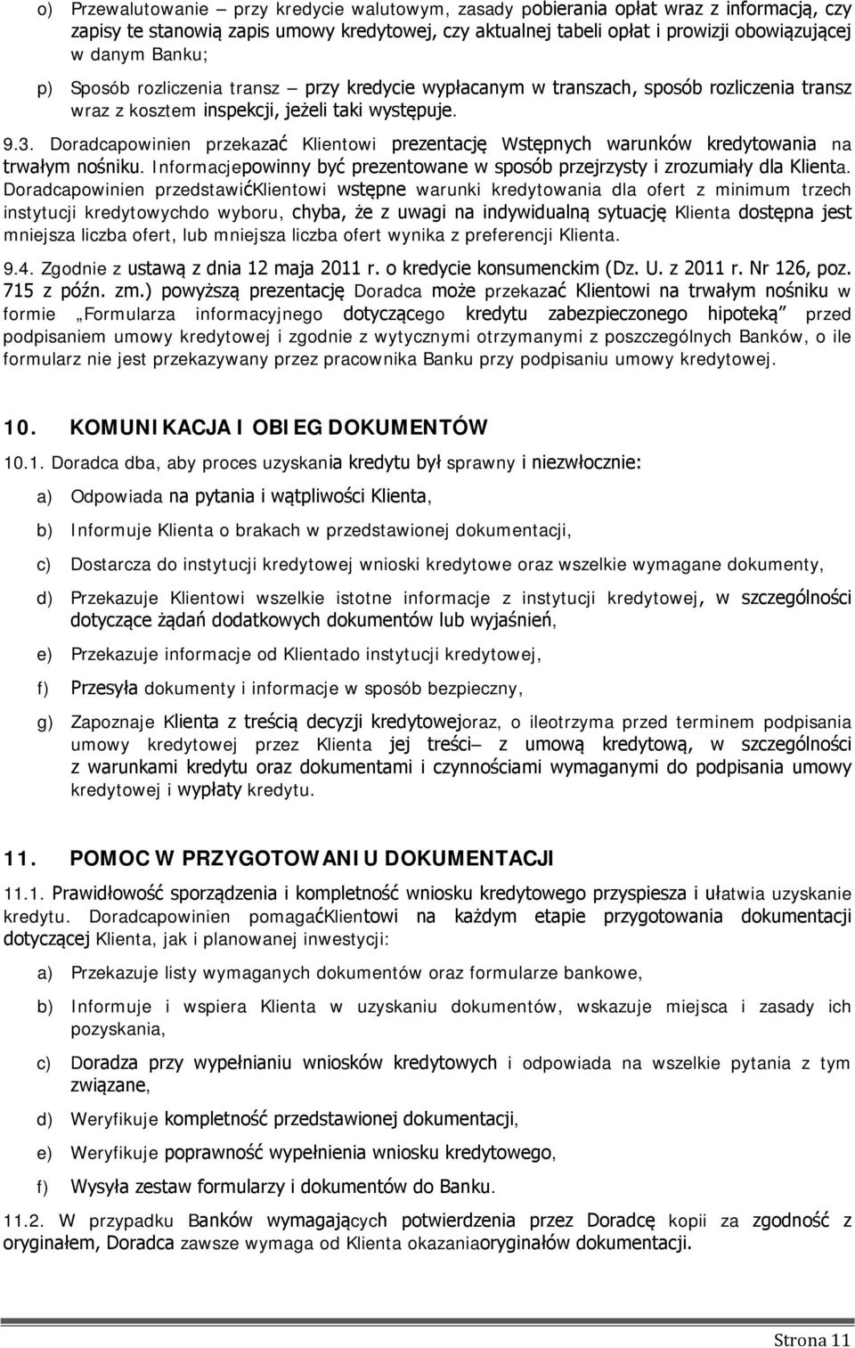 Doradcapowinien przekazać Klientowi prezentację Wstępnych warunków kredytowania na trwałym nośniku. Informacjepowinny być prezentowane w sposób przejrzysty i zrozumiały dla Klienta.