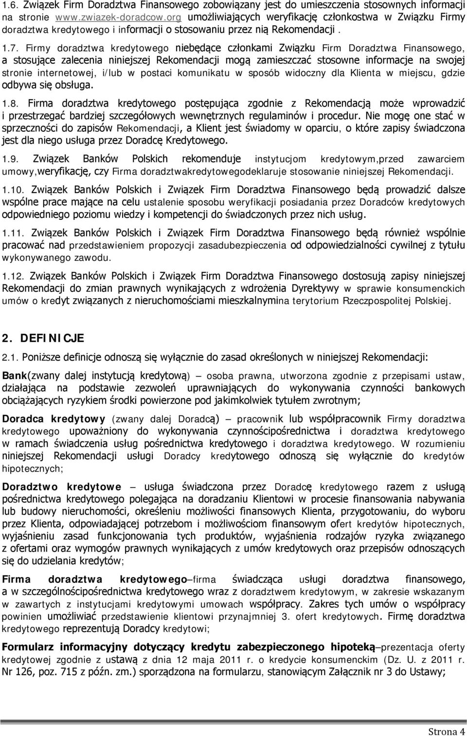 Firmy doradztwa kredytowego niebędące członkami Związku Firm Doradztwa Finansowego, a stosujące zalecenia niniejszej Rekomendacji mogą zamieszczać stosowne informacje na swojej stronie internetowej,