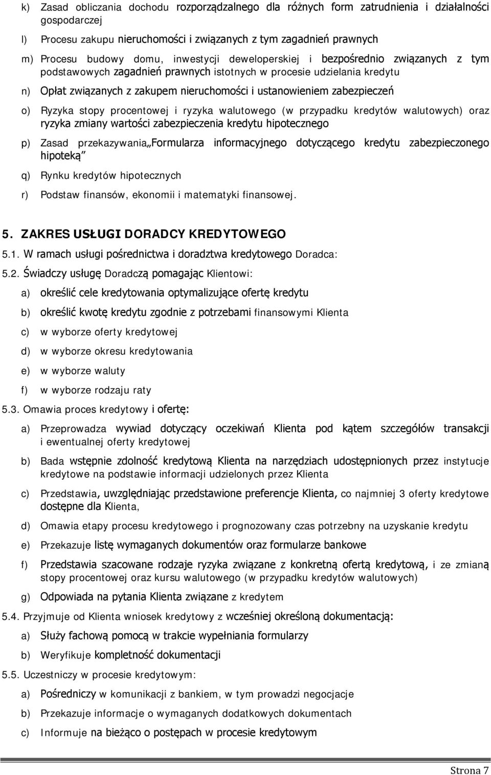 zabezpieczeń o) Ryzyka stopy procentowej i ryzyka walutowego (w przypadku kredytów walutowych) oraz ryzyka zmiany wartości zabezpieczenia kredytu hipotecznego p) Zasad przekazywania Formularza