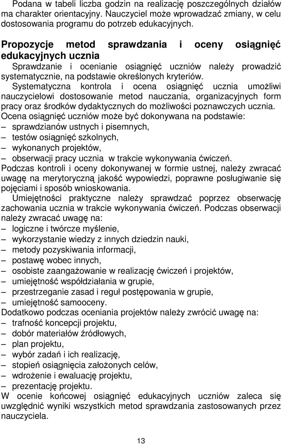 Systematyczna kontrola i ocena osiągnięć ucznia umoŝliwi nauczycielowi dostosowanie metod nauczania, organizacyjnych form pracy oraz środków dydaktycznych do moŝliwości poznawczych ucznia.