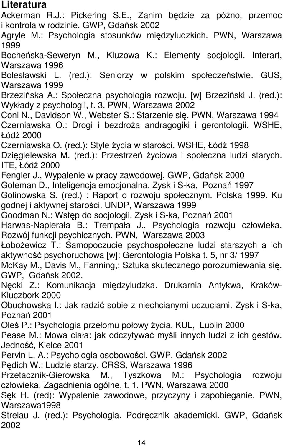 : Społeczna psychologia rozwoju. [w] Brzeziński J. (red.): Wykłady z psychologii, t. 3. PWN, Warszawa 2002 Coni N., Davidson W., Webster S.: Starzenie się. PWN, Warszawa 1994 Czerniawska O.