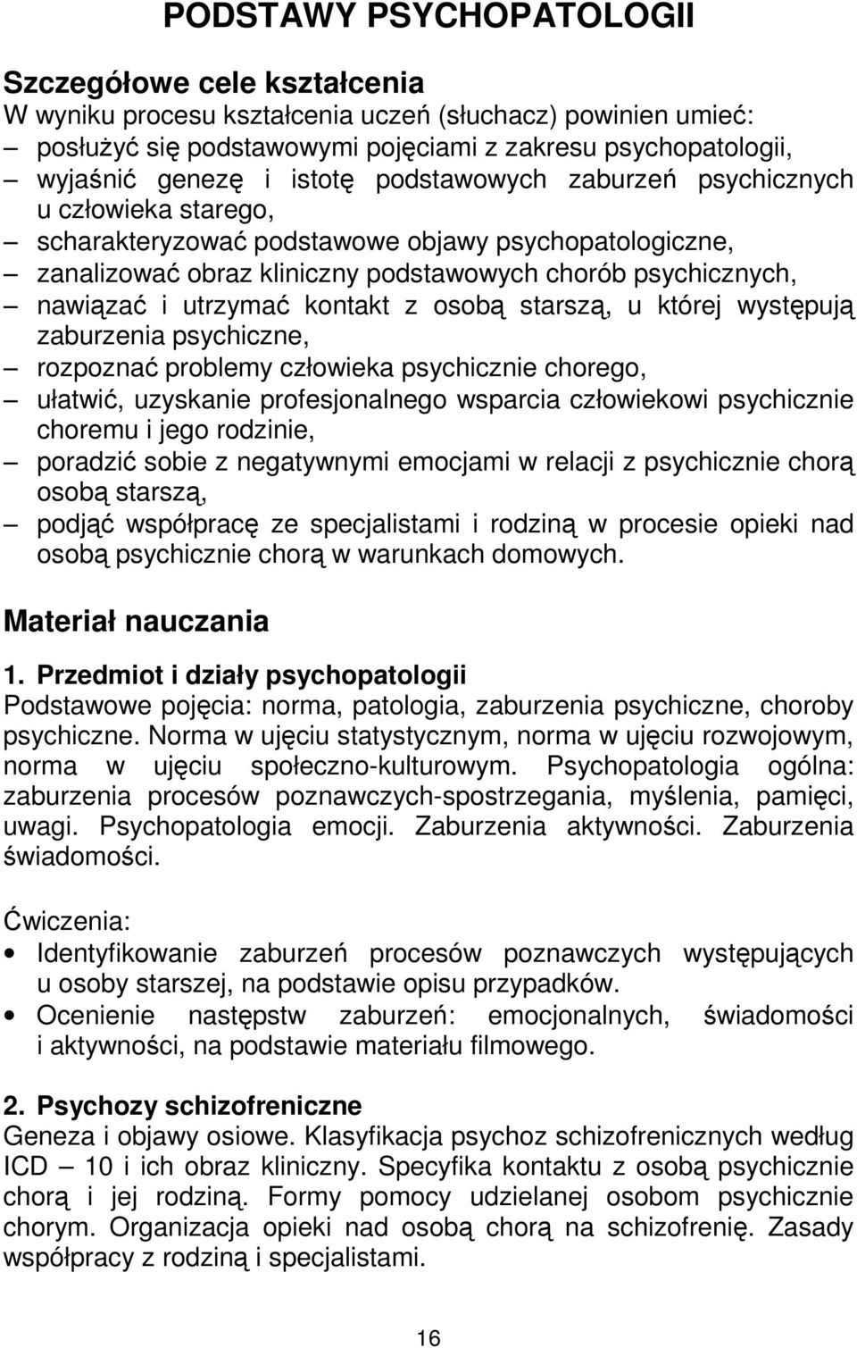 kontakt z osobą starszą, u której występują zaburzenia psychiczne, rozpoznać problemy człowieka psychicznie chorego, ułatwić, uzyskanie profesjonalnego wsparcia człowiekowi psychicznie choremu i jego