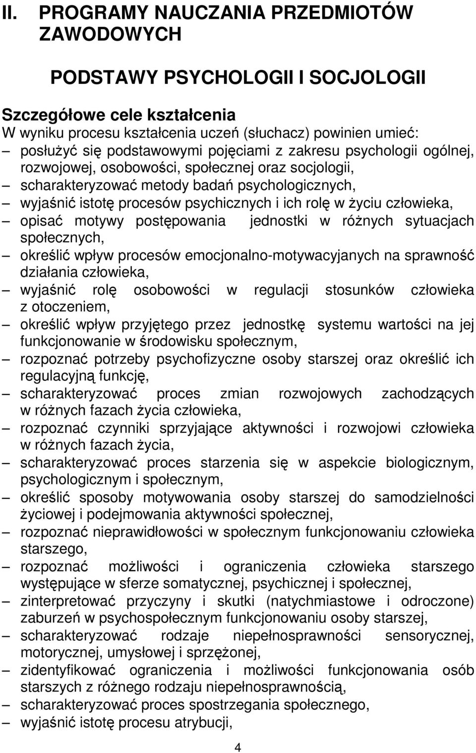 człowieka, opisać motywy postępowania jednostki w róŝnych sytuacjach społecznych, określić wpływ procesów emocjonalno-motywacyjanych na sprawność działania człowieka, wyjaśnić rolę osobowości w