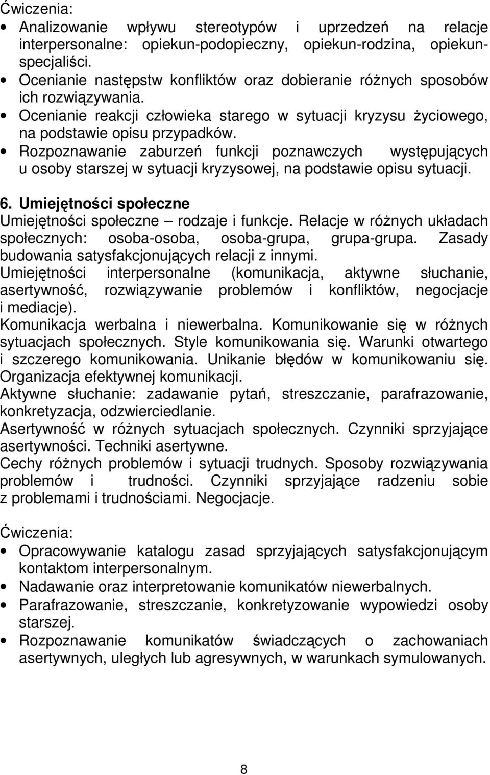 Rozpoznawanie zaburzeń funkcji poznawczych występujących u osoby starszej w sytuacji kryzysowej, na podstawie opisu sytuacji. 6. Umiejętności społeczne Umiejętności społeczne rodzaje i funkcje.