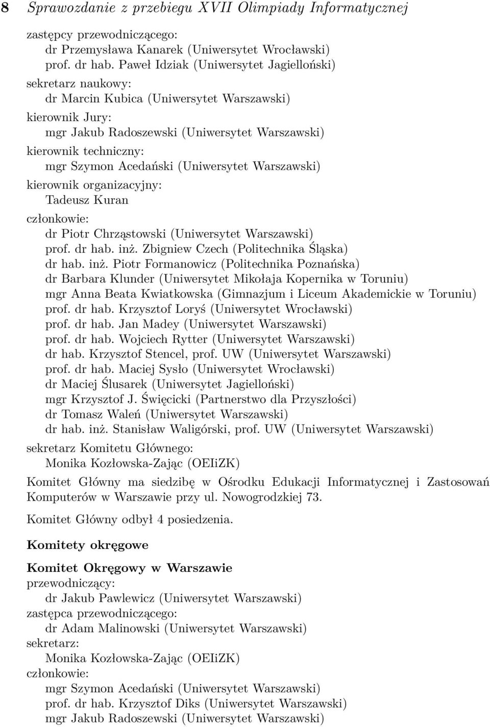 Acedański (Uniwersytet Warszawski) kierownik organizacyjny: Tadeusz Kuran członkowie: dr Piotr Chrząstowski (Uniwersytet Warszawski) prof. dr hab. inż. Zbigniew Czech (Politechnika Śląska) dr hab.