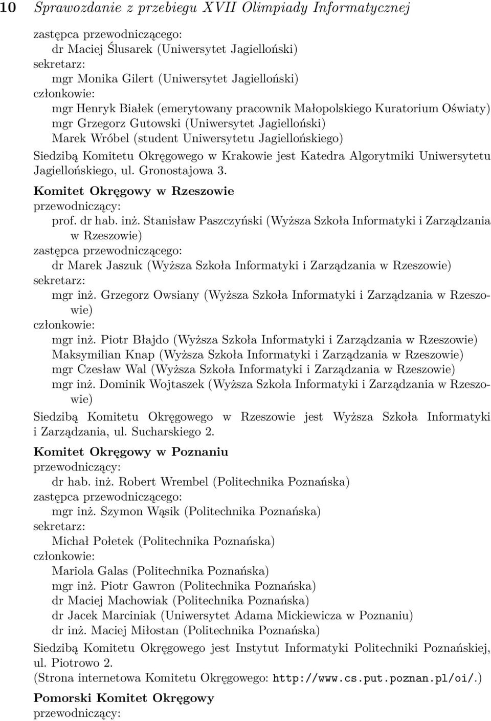 Okręgowego w Krakowie jest Katedra Algorytmiki Uniwersytetu Jagiellońskiego, ul. Gronostajowa 3. Komitet Okręgowy w Rzeszowie przewodniczący: prof. dr hab. inż.