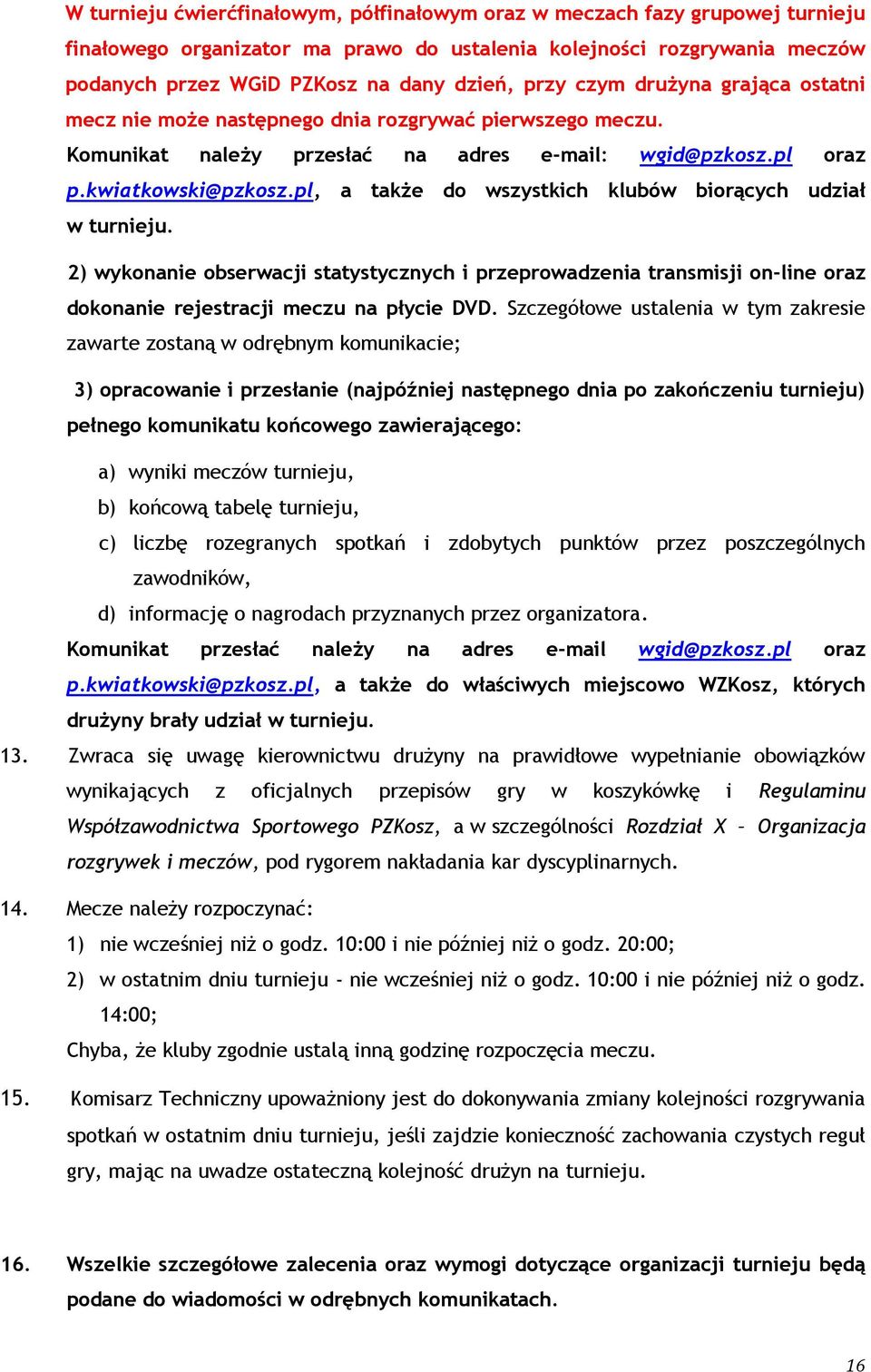 pl, a także do wszystkich klubów biorących udział w turnieju. 2) wykonanie obserwacji statystycznych i przeprowadzenia transmisji on-line oraz dokonanie rejestracji meczu na płycie DVD.