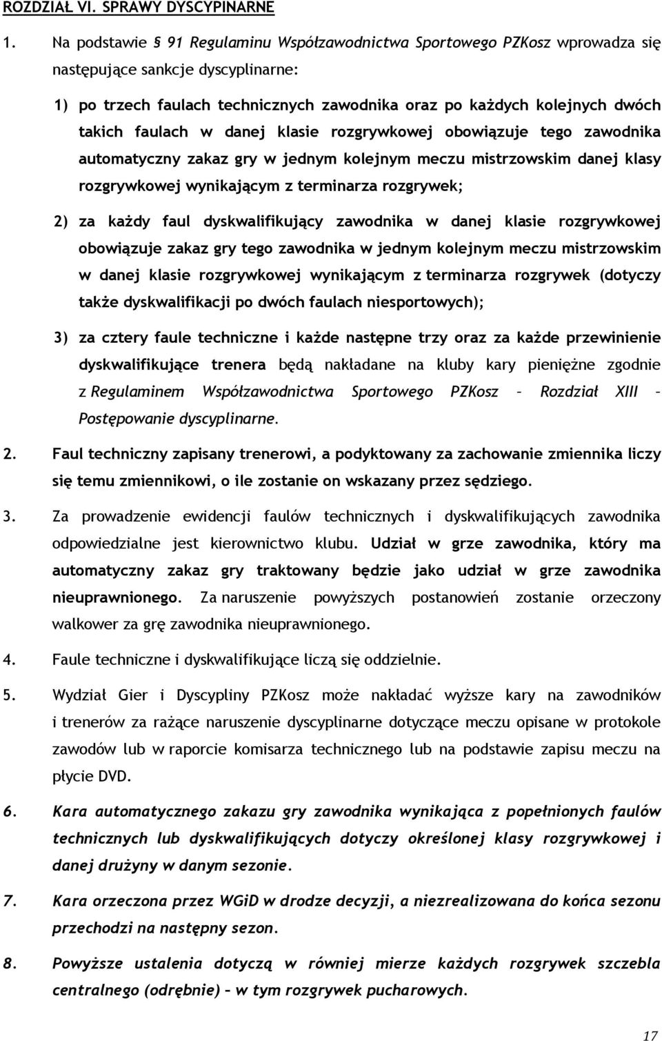 faulach w danej klasie rozgrywkowej obowiązuje tego zawodnika automatyczny zakaz gry w jednym kolejnym meczu mistrzowskim danej klasy rozgrywkowej wynikającym z terminarza rozgrywek; 2) za każdy faul