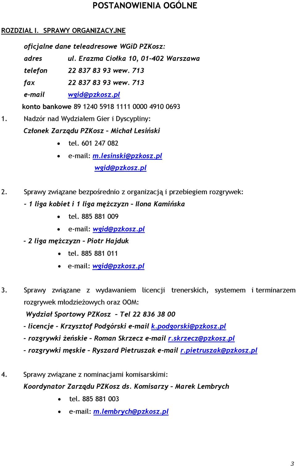 pl wgid@pzkosz.pl 2. Sprawy związane bezpośrednio z organizacją i przebiegiem rozgrywek: - 1 liga kobiet i 1 liga mężczyzn Ilona Kamińska tel. 885 881 009 e-mail: wgid@pzkosz.