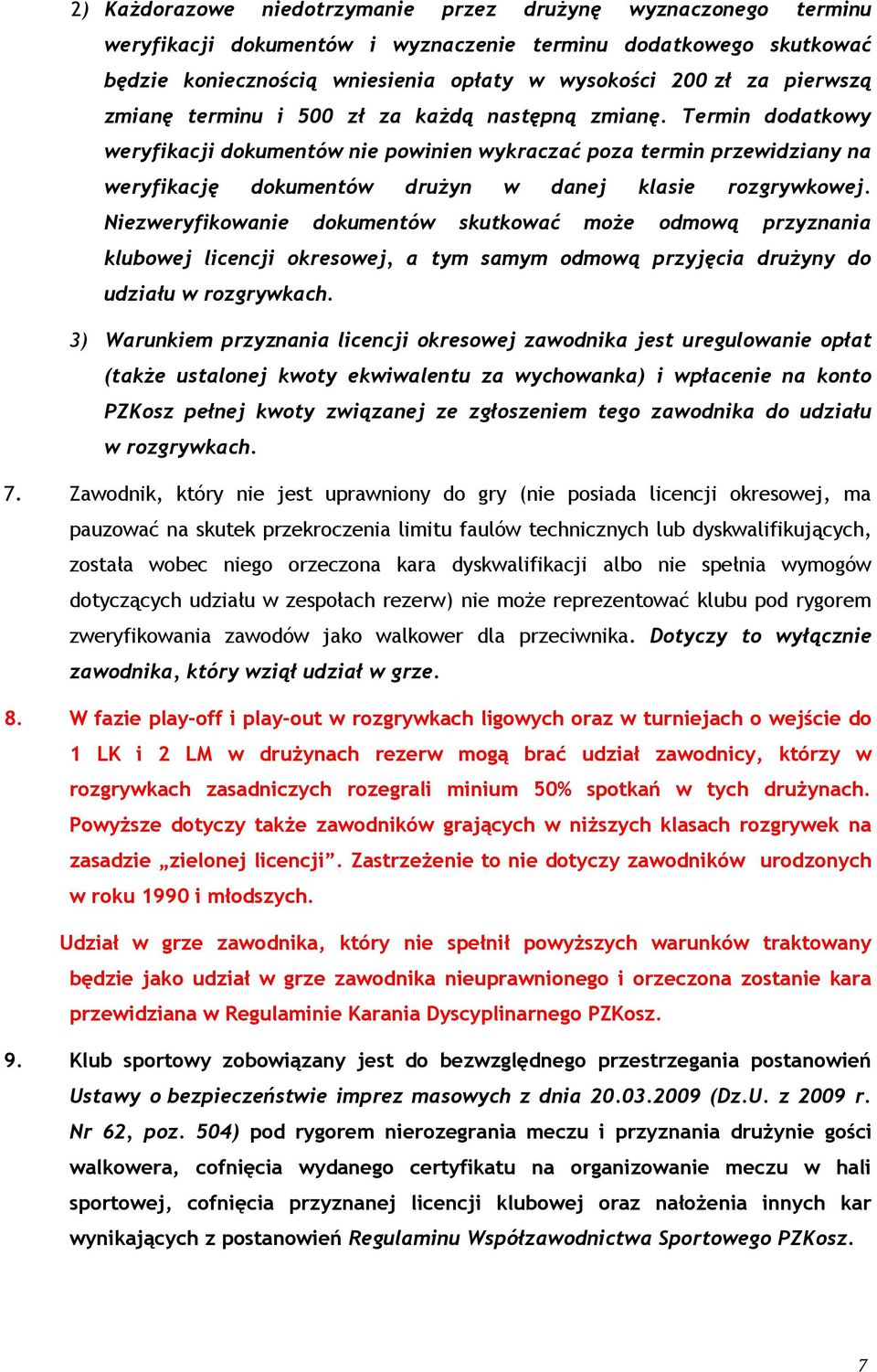 Termin dodatkowy weryfikacji dokumentów nie powinien wykraczać poza termin przewidziany na weryfikację dokumentów drużyn w danej klasie rozgrywkowej.