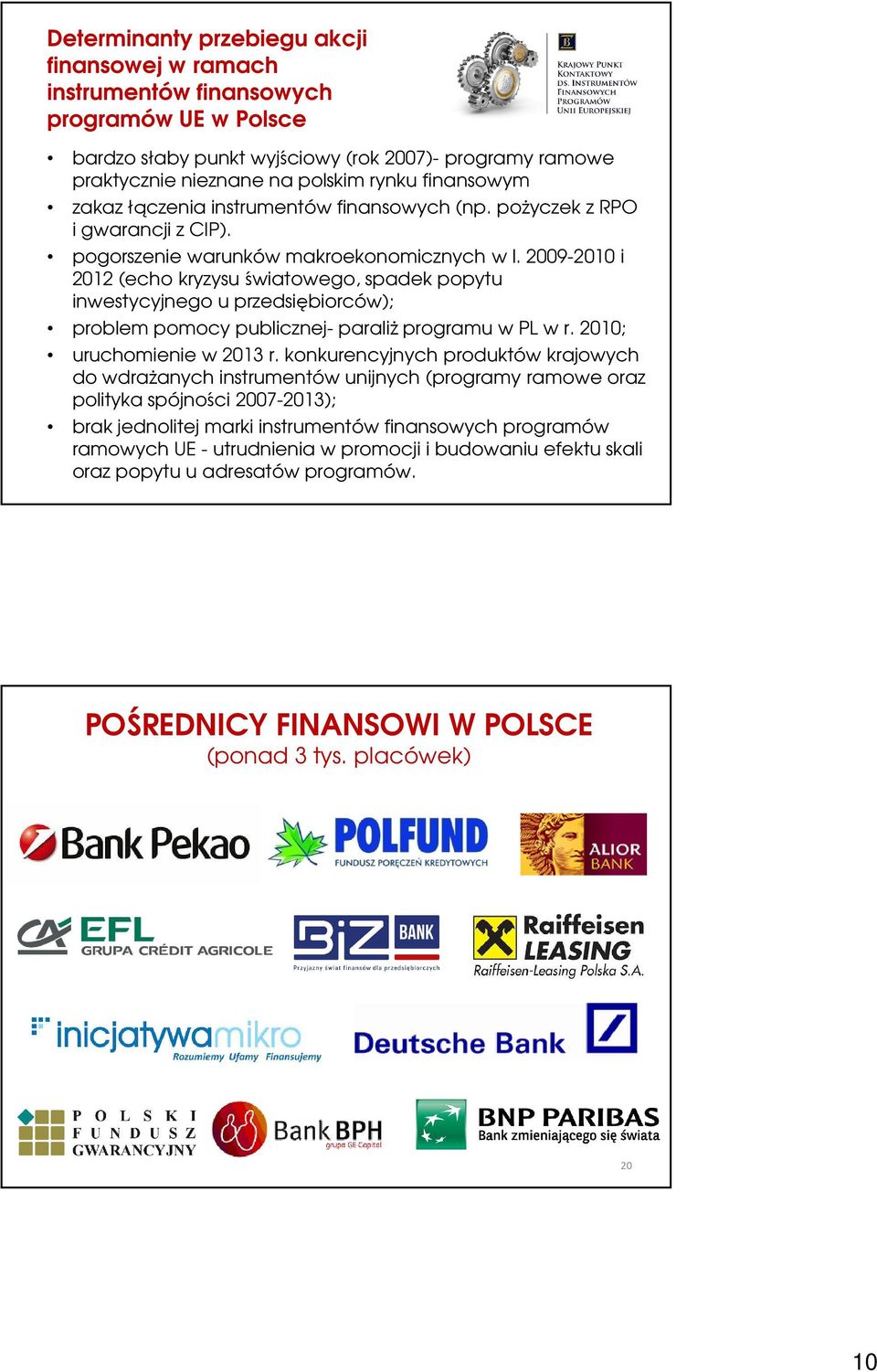 2009-2010 i 2012 (echo kryzysu światowego, spadek popytu inwestycyjnego u przedsiębiorców); problem pomocy publicznej- paraliż programu w PL w r. 2010; uruchomienie w 2013 r.