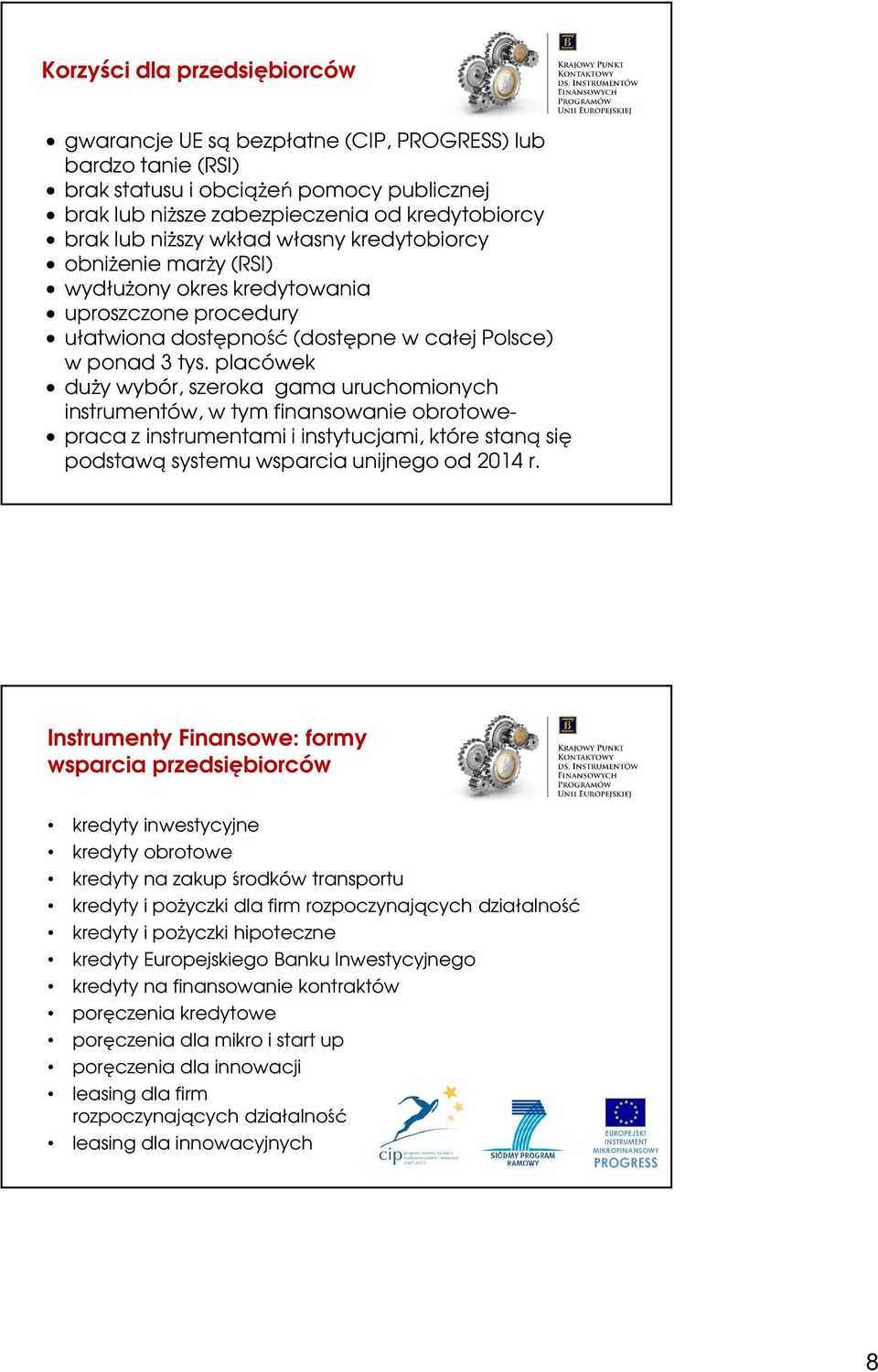 placówek duży wybór, szeroka gama uruchomionych instrumentów, w tym finansowanie obrotowe- praca z instrumentami i instytucjami, które staną się podstawą systemu wsparcia unijnego od 2014 r.