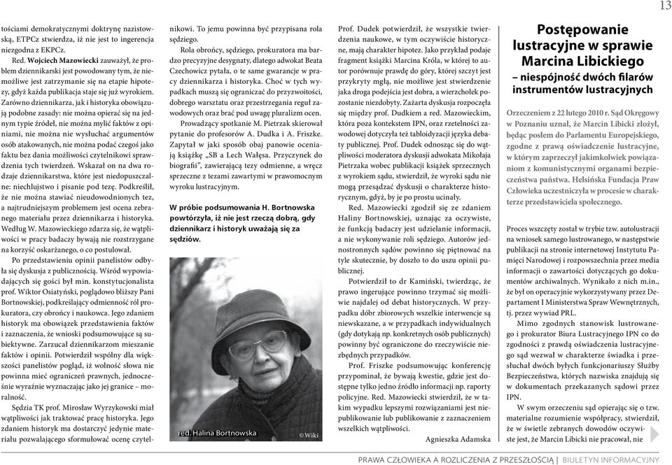 Zarówno dziennikarza, jak i historyka obowiązują podobne zasady: nie można opierać się na jednym typie źródeł, nie można mylić faktów z opiniami, nie można nie wysłuchać argumentów osób atakowanych,