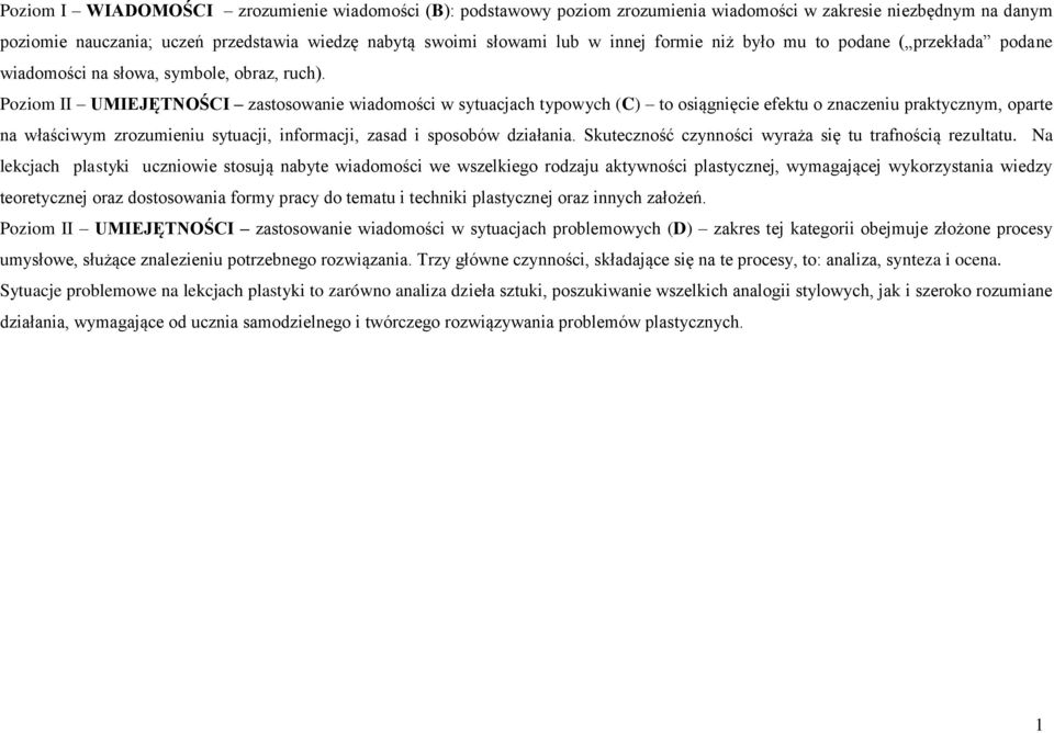 Poziom II UMIEJĘTNOŚI zastosowanie wiadomości w sytuacjach typowych () to osiągnięcie efektu o znaczeniu praktycznym, oparte na właściwym zrozumieniu sytuacji, informacji, zasad i sposobów działania.