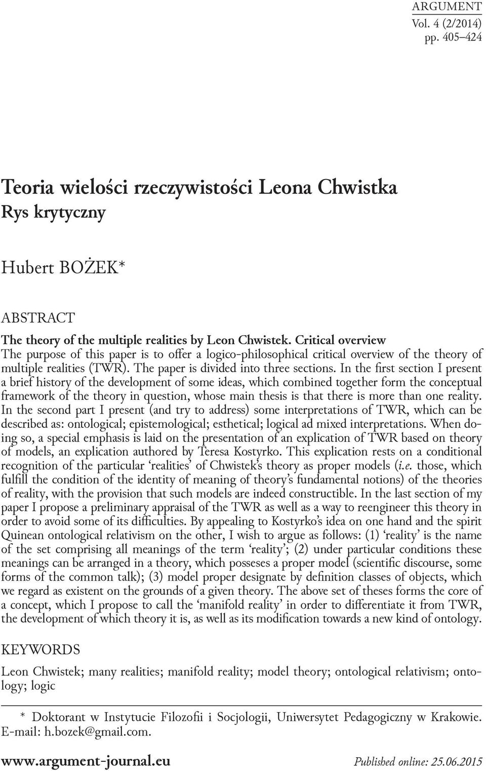 In the first section I present a brief history of the development of some ideas, which combined together form the conceptual framework of the theory in question, whose main thesis is that there is