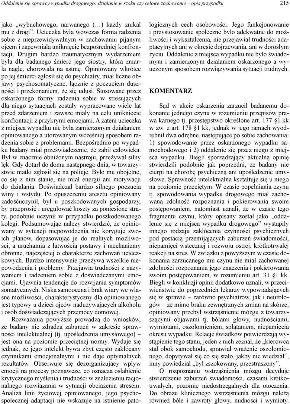 Drugim bardzo traumatycznym wydarzeniem była dla badanego śmierć jego siostry, która zmarła nagle, chorowała na astmę.