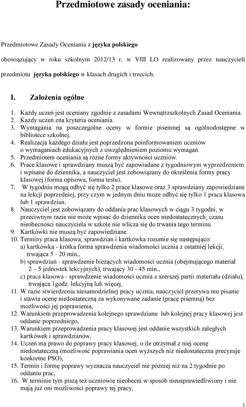 2. Każdy uczeń zna kryteria oceniania. 3. Wymagania na poszczególne oceny w formie pisemnej są ogólnodostępne w bibliotece szkolnej. 4.