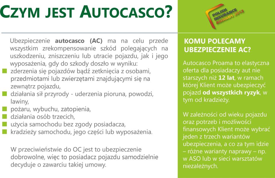 zderzenia się pojazdów bądź zetknięcia z osobami, przedmiotami lub zwierzętami znajdującymi się na zewnątrz pojazdu, działania sił przyrody - uderzenia pioruna, powodzi, lawiny, pożaru, wybuchu,