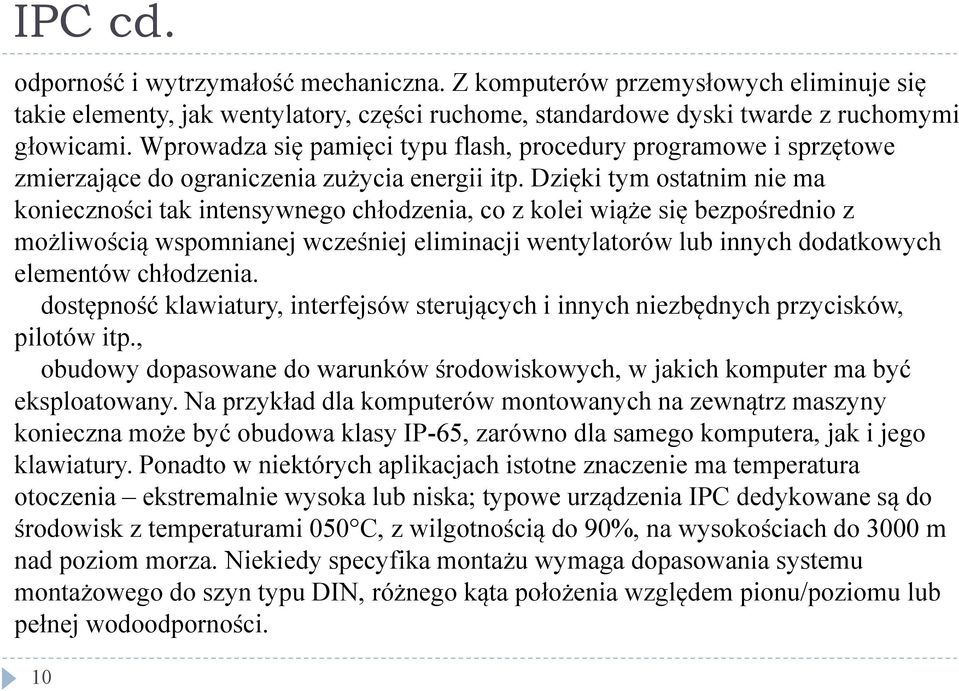 Dzięki tym ostatnim nie ma konieczności tak intensywnego chłodzenia, co z kolei wiąże się bezpośrednio z możliwością wspomnianej wcześniej eliminacji wentylatorów lub innych dodatkowych elementów