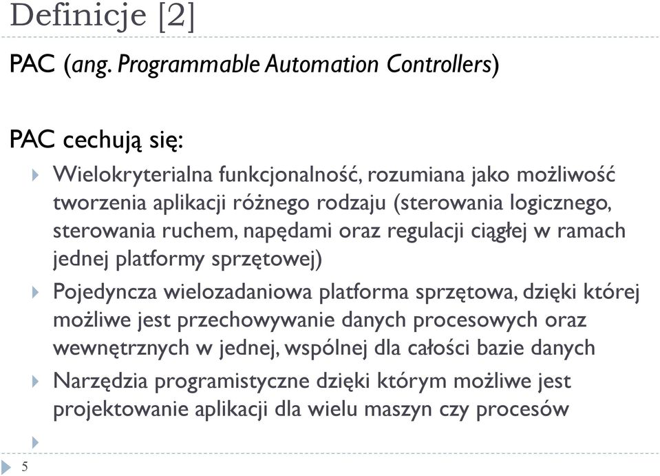 różnego rodzaju (sterowania logicznego, sterowania ruchem, napędami oraz regulacji ciągłej w ramach jednej platformy sprzętowej) Pojedyncza