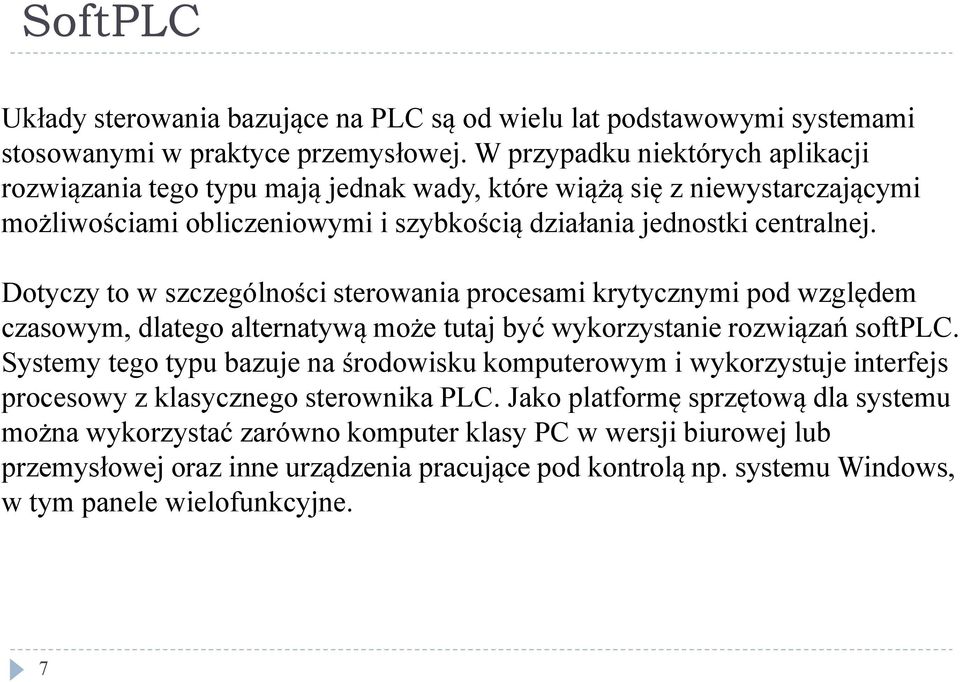 Dotyczy to w szczególności sterowania procesami krytycznymi pod względem czasowym, dlatego alternatywą może tutaj być wykorzystanie rozwiązań softplc.