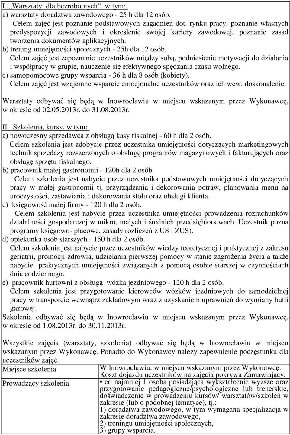 Celem zajęć jest zapoznanie uczestników między sobą, podniesienie motywacji do działania i współpracy w grupie, nauczenie się efektywnego spędzania czasu wolnego.