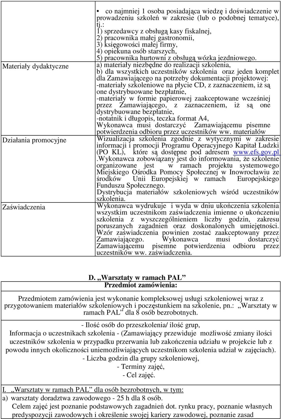 a) materiały niezbędne do realizacji szkolenia, b) dla wszystkich uczestników szkolenia oraz jeden komplet dla Zamawiającego na potrzeby dokumentacji projektowej: -materiały szkoleniowe na płycie CD,