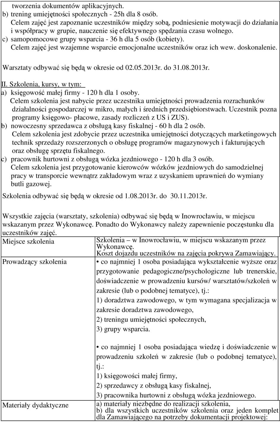 c) samopomocowe grupy wsparcia - 36 h dla 5 osób (kobiety). Celem zajęć jest wzajemne wsparcie emocjonalne uczestników oraz ich wew. doskonalenie. Warsztaty odbywać się będą w okresie od 02.05.2013r.