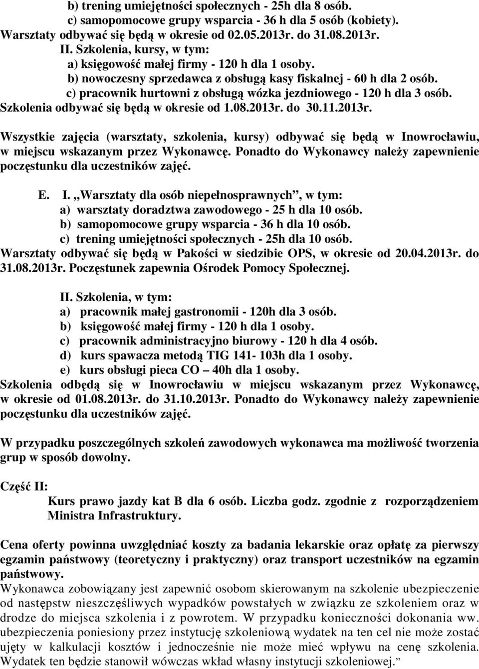 c) pracownik hurtowni z obsługą wózka jezdniowego - 120 h dla 3 osób. Szkolenia odbywać się będą w okresie od 1.08.2013r.