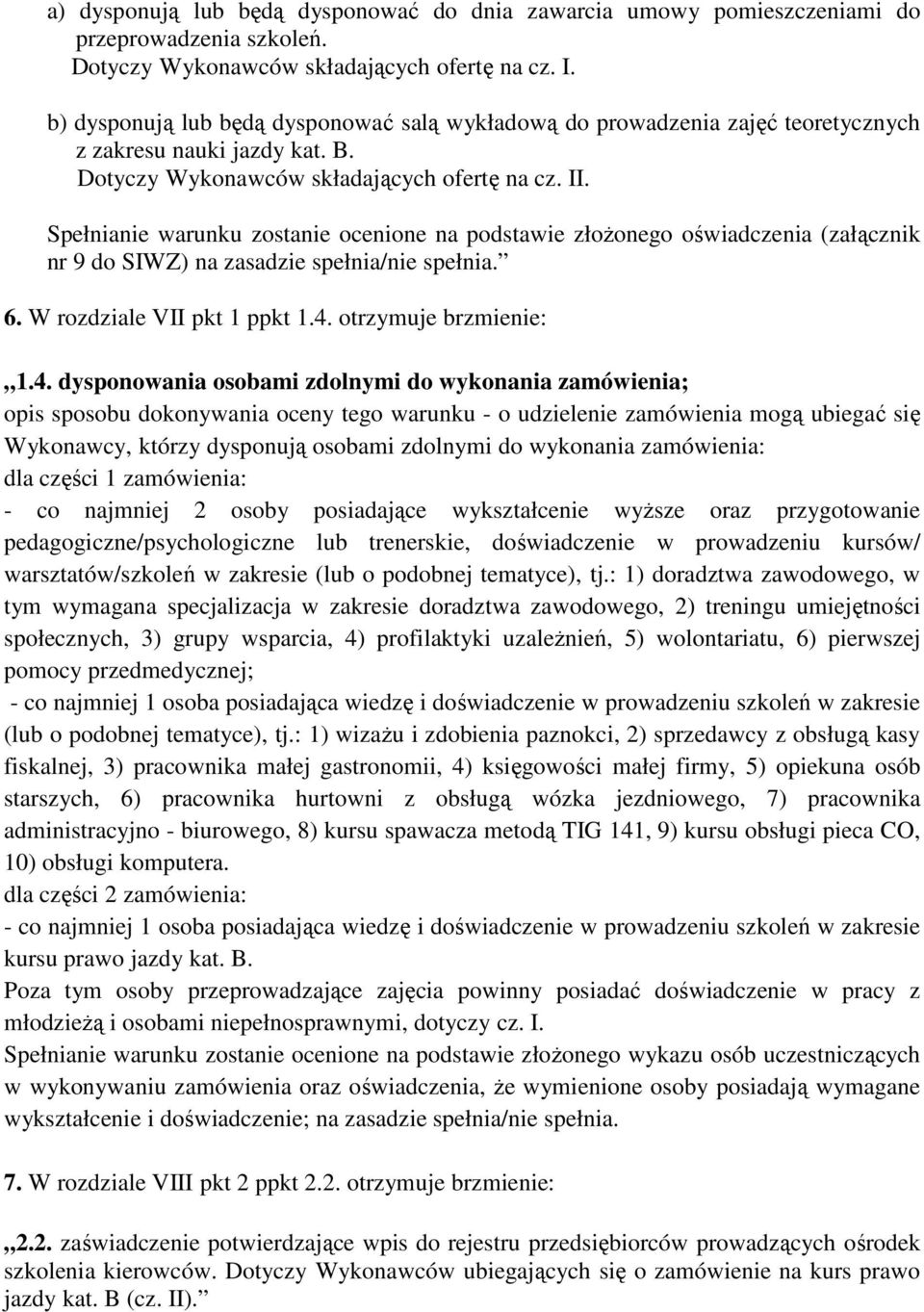 Spełnianie warunku zostanie ocenione na podstawie złożonego oświadczenia (załącznik nr 9 do SIWZ) na zasadzie spełnia/nie spełnia. 6. W rozdziale VII pkt 1 ppkt 1.4.