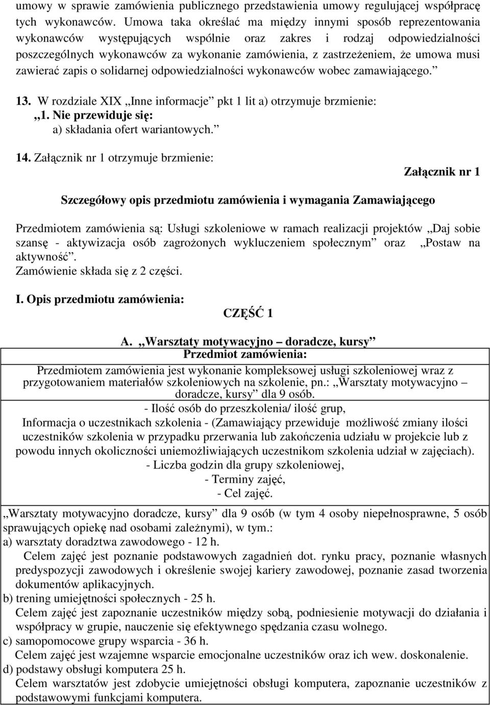 zastrzeżeniem, że umowa musi zawierać zapis o solidarnej odpowiedzialności wykonawców wobec zamawiającego. 13. W rozdziale XIX Inne informacje pkt 1 lit a) otrzymuje brzmienie: 1.