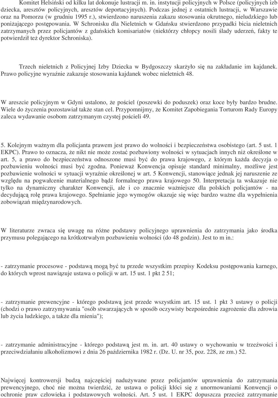 W Schronisku dla Nieletnich w Gdasku stwierdzono przypadki bicia nieletnich zatrzymanych przez policjantów z gdaskich komisariatów (niektórzy chłopcy nosili lady uderze, fakty te potwierdził te